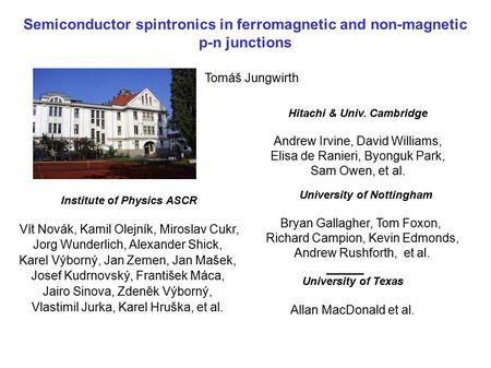 Semiconductor spintronics in ferromagnetic and non-magnetic p-n junctions Tomáš Jungwirth University of Nottingham Bryan Gallagher, Tom Foxon, Richard.