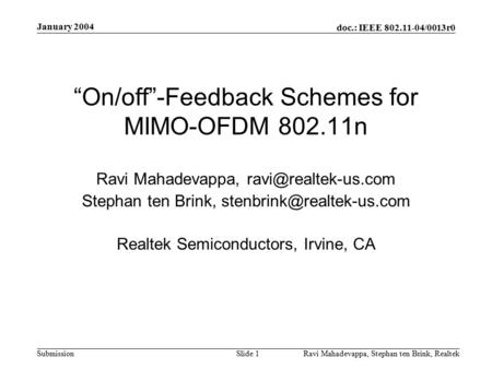 Doc.: IEEE 802.11-04/0013r0 Submission January 2004 Ravi Mahadevappa, Stephan ten Brink, Realtek Slide 1 “On/off”-Feedback Schemes for MIMO-OFDM 802.11n.