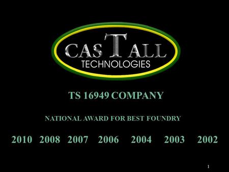 1 TS 16949 COMPANY NATIONAL AWARD FOR BEST FOUNDRY 2010 2008 2007 2006 2004 2003 2002.