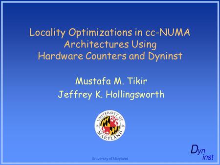 University of Maryland Locality Optimizations in cc-NUMA Architectures Using Hardware Counters and Dyninst Mustafa M. Tikir Jeffrey K. Hollingsworth.