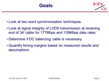 B. Hall June 14, 2001Pixel ReadoutPage 1 Goals Look at two word synchronization techniques. Look at signal integrity of LVDS transmission at receiving.