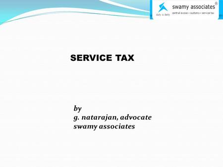 SERVICE TAX by g. natarajan, advocate swamy associates.