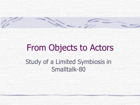 From Objects to Actors Study of a Limited Symbiosis in Smalltalk-80.