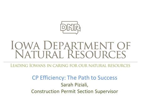 CP Efficiency: The Path to Success Sarah Piziali, Construction Permit Section Supervisor.