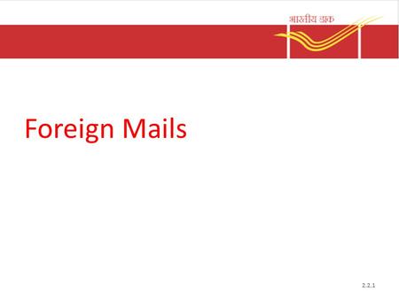 Foreign Mails 2.2.1. Role of UPU Established in 1875 with headquarters in Berne Switzerland with 192 member countries Sets guidelines exchange of mail.