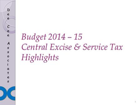 Dee Cee AssociatesDee Cee Associates Dee Cee AssociatesDee Cee Associates Budget 2014 – 15 Central Excise & Service Tax Highlights Dee Cee AssociatesDee.