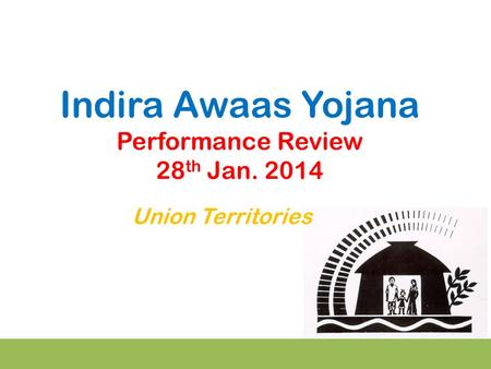 Indira Awaas Yojana Performance Review 28 th Jan. 2014 Union Territories.