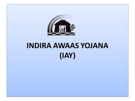 INDIRA AWAAS YOJANA (IAY). Indira Awas Yojana (IAY)  Instruction has been issued to prepare two waitlists, one for SC/ST and another for non SC/ST following.