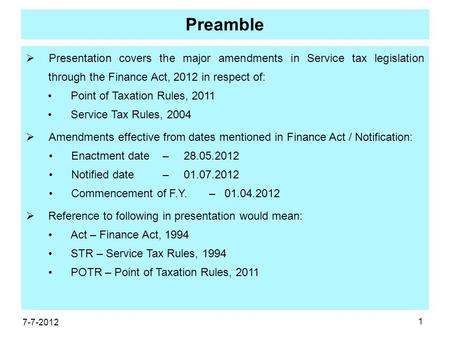 1 Preamble  Presentation covers the major amendments in Service tax legislation through the Finance Act, 2012 in respect of: Point of Taxation Rules,