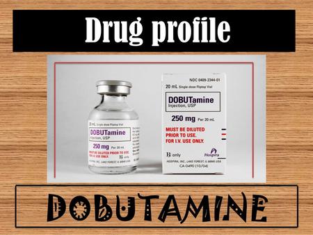 Drug profile DOBUTAMINE. injection 250 mg per 5 ml ampule Store away from light & moisture at 15-30C(59-86F) Brand Name Manufacture Dosage Form Strength.