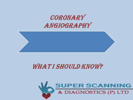Coronary Angiography What I should Know?. A specialised test to find out detailed information about the arteries of your heart. Coronary arteries do not.