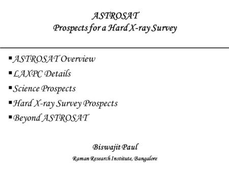 ASTROSAT Prospects for a Hard X-ray Survey  ASTROSAT Overview  LAXPC Details  Science Prospects  Hard X-ray Survey Prospects  Beyond ASTROSAT Biswajit.