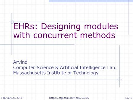 EHRs: Designing modules with concurrent methods Arvind Computer Science & Artificial Intelligence Lab. Massachusetts Institute of Technology February 27,