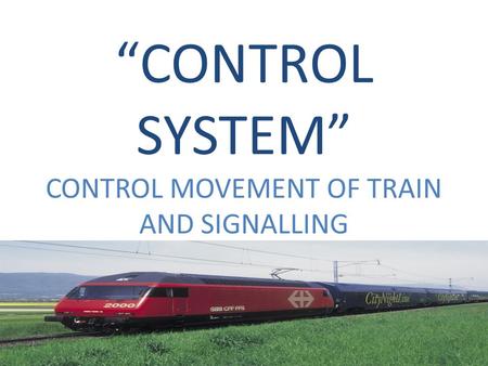 “CONTROL SYSTEM” CONTROL MOVEMENT OF TRAIN AND SIGNALLING