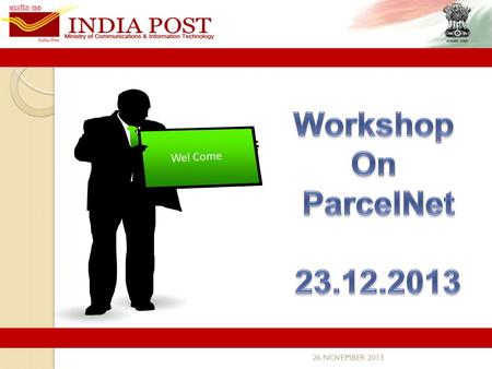 26 NOVEMBER 2013 Wel Come.  Existing & New Products in Parcel category  Role of each Office  Role of each Software  Product Norms for New Parcel Services.