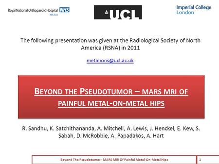 B EYOND THE P SEUDOTUMOR – MARS MRI OF PAINFUL METAL - ON - METAL HIPS R. Sandhu, K. Satchithananda, A. Mitchell, A. Lewis, J. Henckel, E. Kew, S. Sabah,
