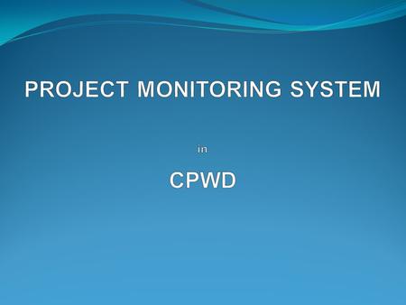 OBJECTIVES OF PMS  PMS is a web based application for monitoring progress of all projects undertaken by CPWD  Monitoring of projects both at pre and.