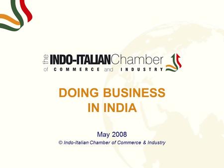 DOING BUSINESS IN INDIA May 2008 © Indo-Italian Chamber of Commerce & Industry.