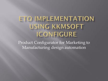 Product Configurator for Marketing to Manufacturing design automation.