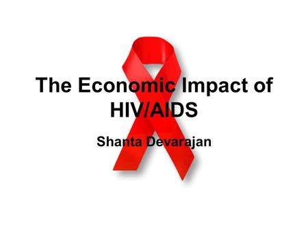 The Economic Impact of HIV/AIDS Shanta Devarajan.
