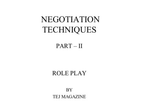 NEGOTIATION TECHNIQUES PART – II ROLE PLAY BY TEJ MAGAZINE.