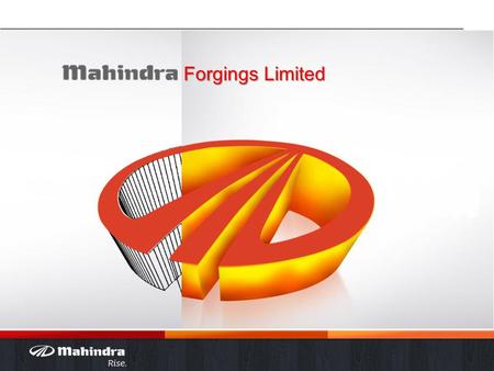 Forgings Limited. Mahindra Forgings Forgings Limited (India) Strategy War Room 2011 24 November 2011 Version India.