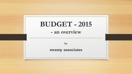 BUDGET - 2015 - an overview by swamy associates. “CESS” ATION Central Excise – with immediate 12.5% adv. Service Tax – on a notified 14%
