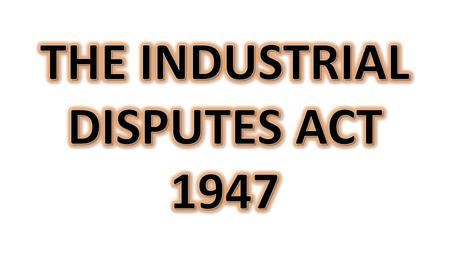 THE INDUSTRIAL DISPUTES ACT 1947