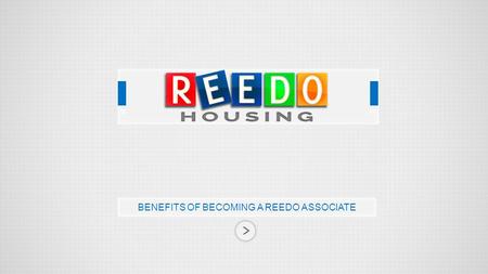 BENEFITS OF BECOMING A REEDO ASSOCIATE. 2014 Reedo Housing, All Rights Reserved. Reedo Ventures, the parent company of Reedo Housing is a pioneer in distribution.