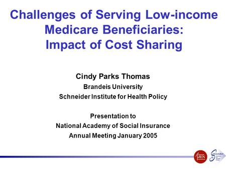 Challenges of Serving Low-income Medicare Beneficiaries: Impact of Cost Sharing Cindy Parks Thomas Brandeis University Schneider Institute for Health Policy.