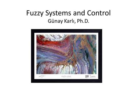 Fuzzy Systems and Control Günay Karlı, Ph.D.. Before we begin… some clever people have said in the past…