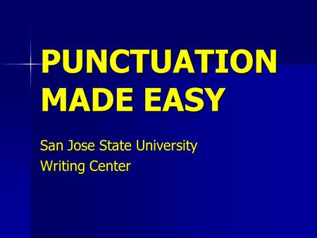 PUNCTUATION MADE EASY San Jose State University Writing Center.