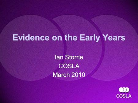 Evidence on the Early Years Ian Storrie COSLA March 2010 Ian Storrie COSLA March 2010.