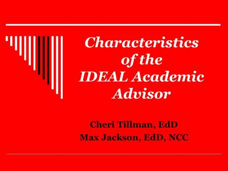 Characteristics of the IDEAL Academic Advisor Cheri Tillman, EdD Max Jackson, EdD, NCC.
