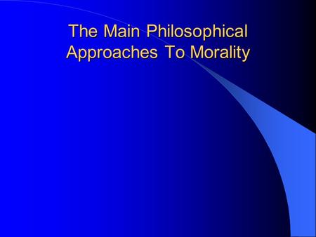 The Main Philosophical Approaches To Morality