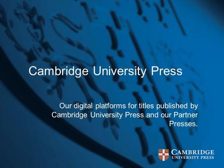 Cambridge University Press Our digital platforms for titles published by Cambridge University Press and our Partner Presses.