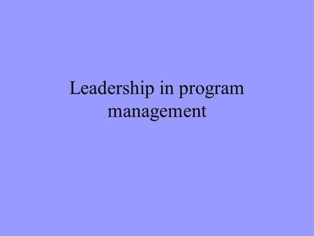 Leadership in program management. Solid leadership is the foundation to building an effective team and delivering an effective program.