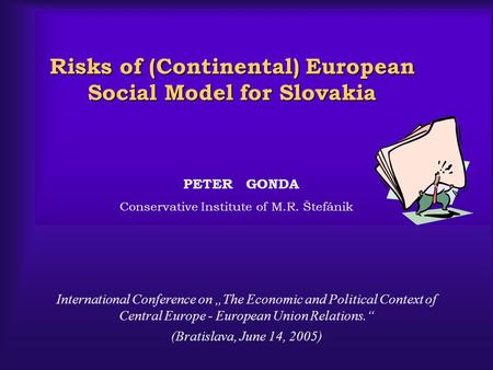 Risks of (Continental) European Social Model for Slovakia Risks of (Continental) European Social Model for Slovakia PETER GONDA Conservative Institute.