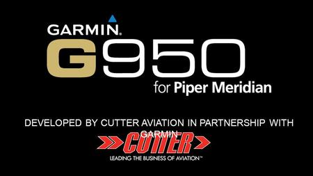 DEVELOPED BY CUTTER AVIATION IN PARTNERSHIP WITH GARMIN.