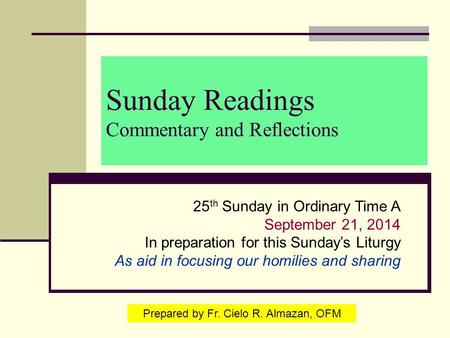 Sunday Readings Commentary and Reflections 25 th Sunday in Ordinary Time A September 21, 2014 In preparation for this Sunday’s Liturgy As aid in focusing.