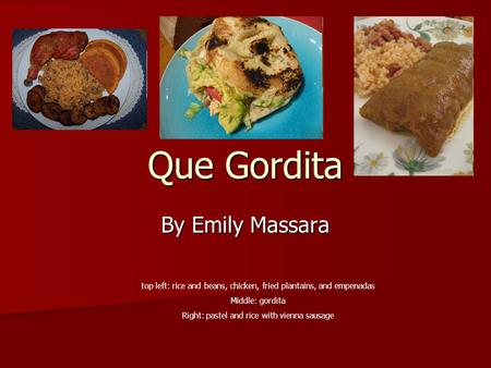 Que Gordita By Emily Massara top left: rice and beans, chicken, fried plantains, and empenadas Middle: gordita Right: pastel and rice with vienna sausage.