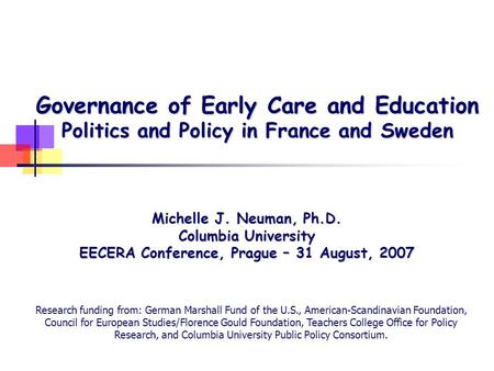 Governance of Early Care and Education Politics and Policy in France and Sweden Michelle J. Neuman, Ph.D. Columbia University EECERA Conference, Prague.