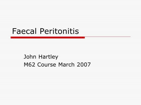 Faecal Peritonitis John Hartley M62 Course March 2007.