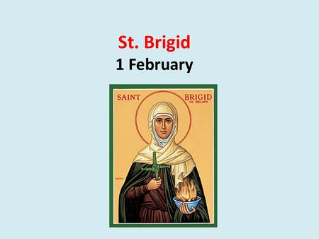 St. Brigid 1 February. Leader We welcome everyone here today All Sing of the Cross.