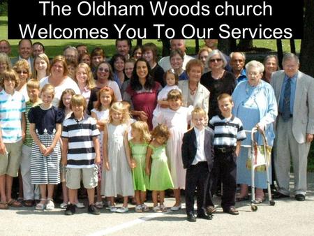 The Oldham Woods church Welcomes You To Our Services.