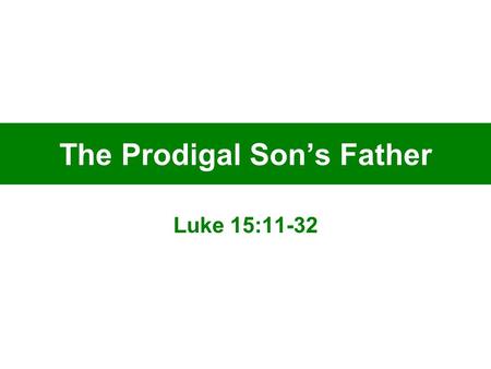 The Prodigal Son’s Father Luke 15:11-32. Prodigal Son’s Father Generous.