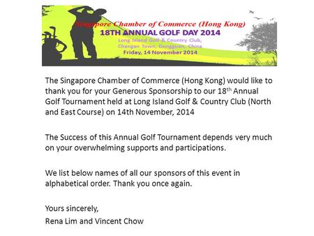 The Singapore Chamber of Commerce (Hong Kong) would like to thank you for your Generous Sponsorship to our 18 th Annual Golf Tournament held at Long Island.