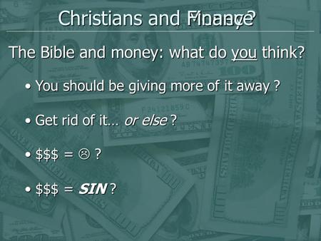 Christians and The Bible and money: what do you think? ? You should be giving more of it away ? You should be giving more of it away ? Get rid of it… or.