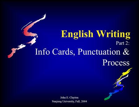 English Writing Part 2: Info Cards, Punctuation & Process John E. Clayton Nanjung University, Fall, 2004.