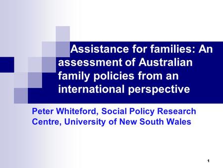 Assistance for families: An assessment of Australian family policies from an international perspective Peter Whiteford, Social Policy Research Centre,